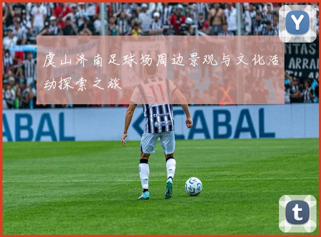 虞山济南足球场周边景观与文化活动探索之旅